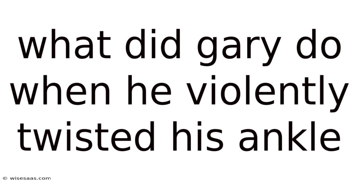 What Did Gary Do When He Violently Twisted His Ankle