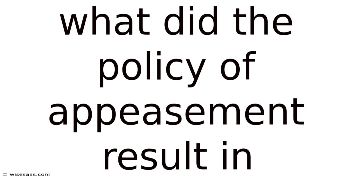 What Did The Policy Of Appeasement Result In