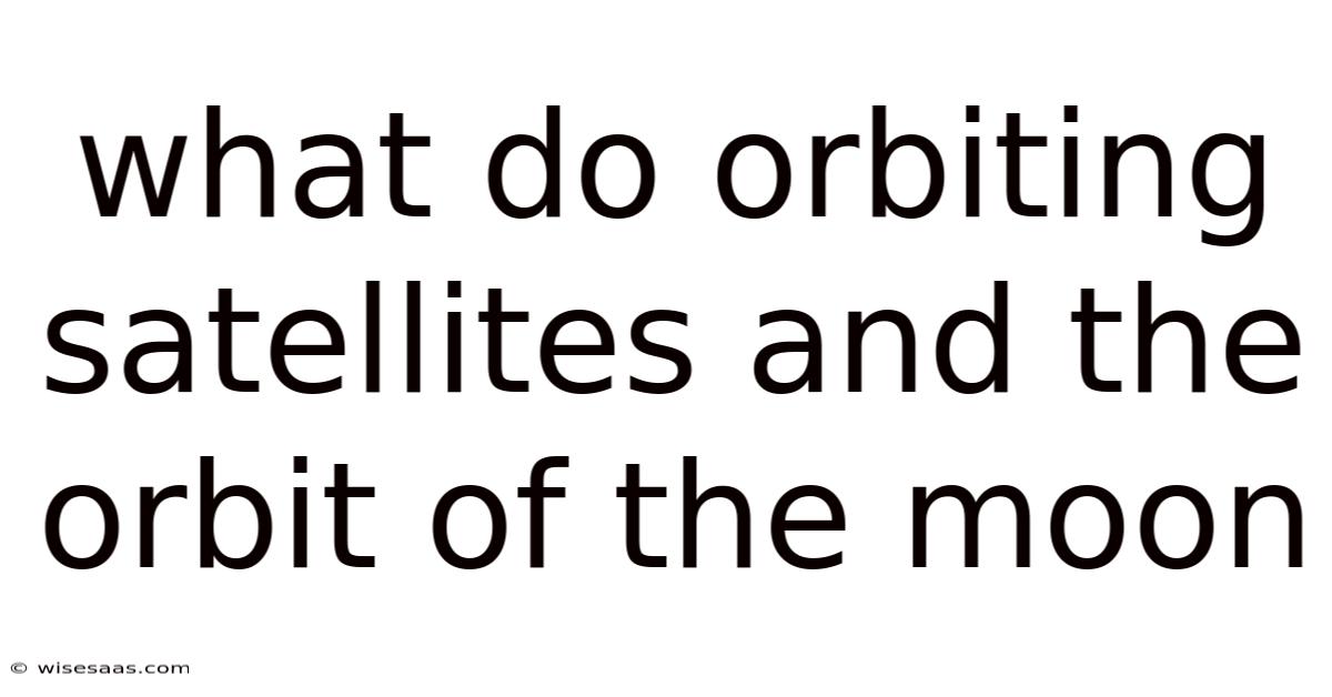 What Do Orbiting Satellites And The Orbit Of The Moon
