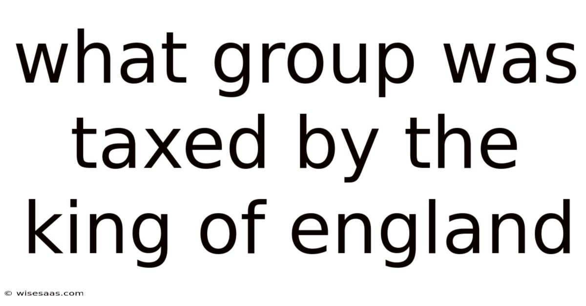 What Group Was Taxed By The King Of England