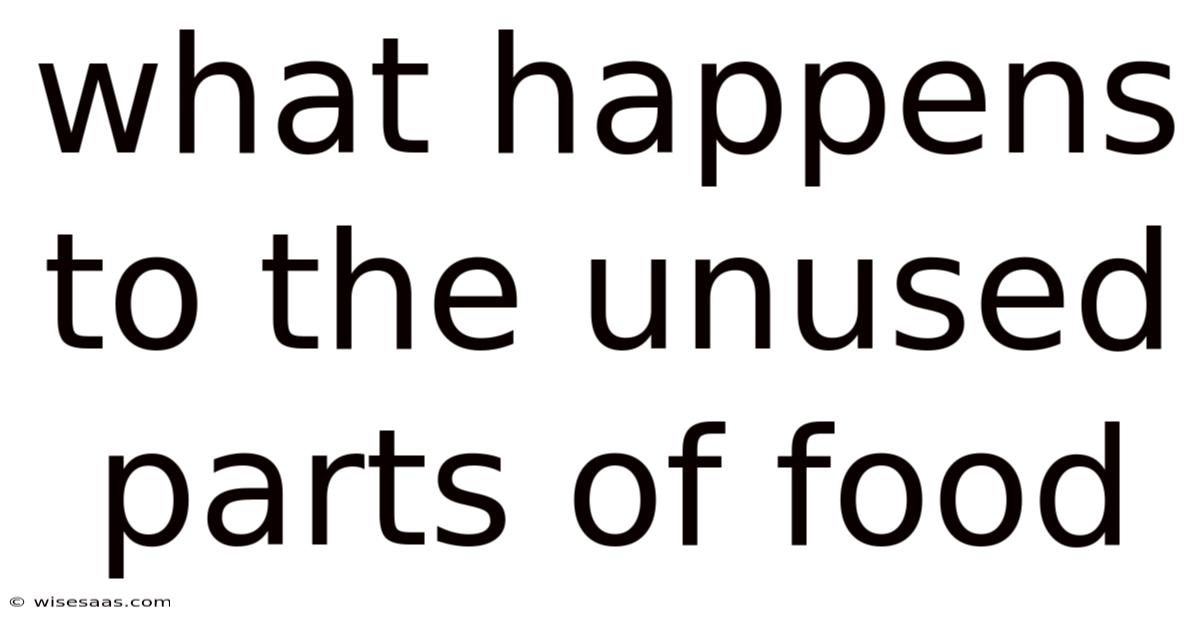 What Happens To The Unused Parts Of Food