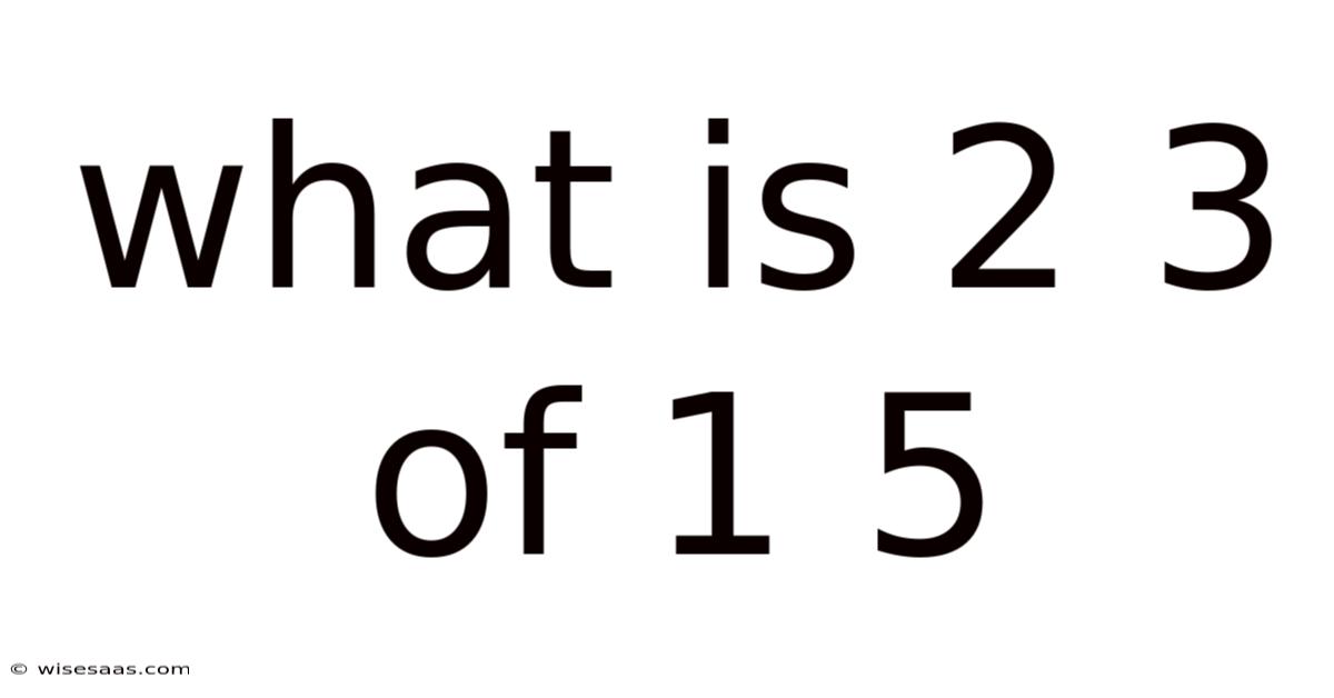 What Is 2 3 Of 1 5