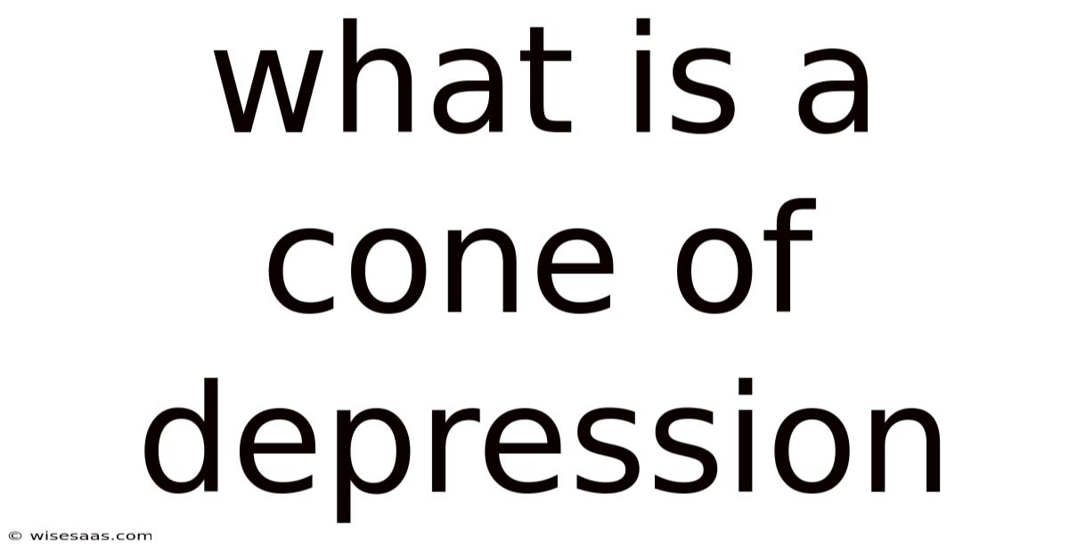 What Is A Cone Of Depression