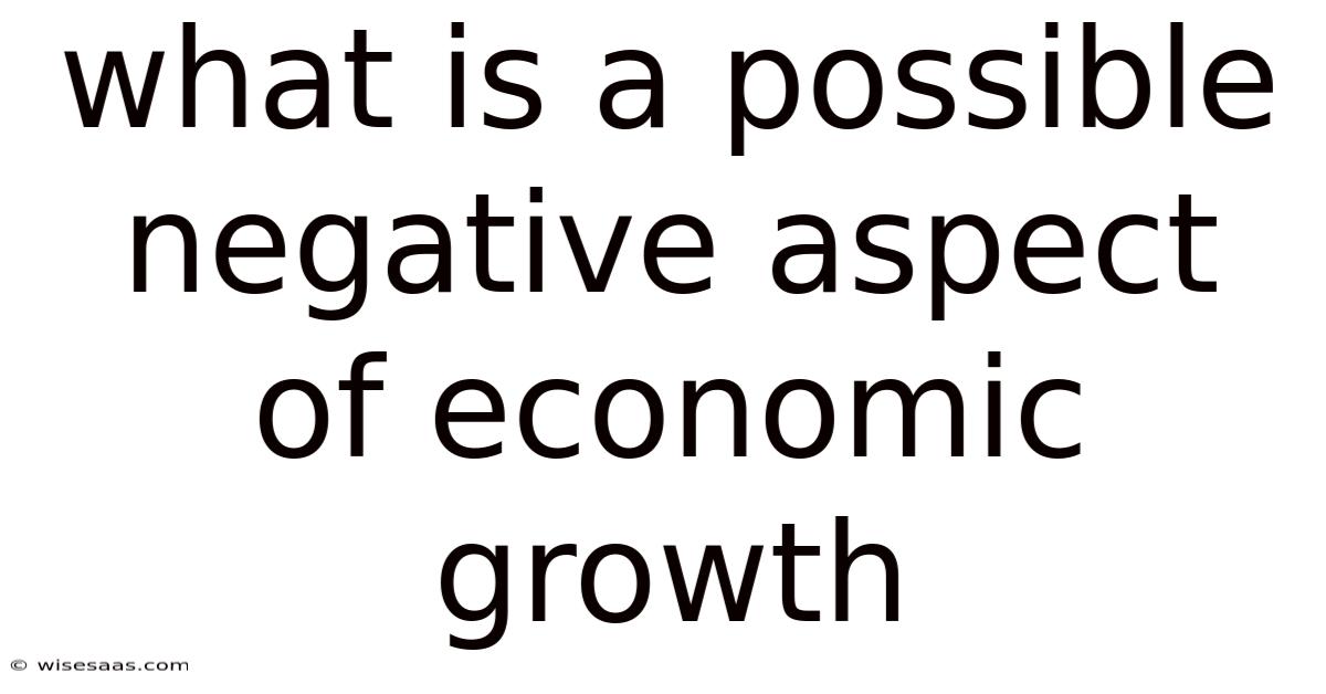 What Is A Possible Negative Aspect Of Economic Growth
