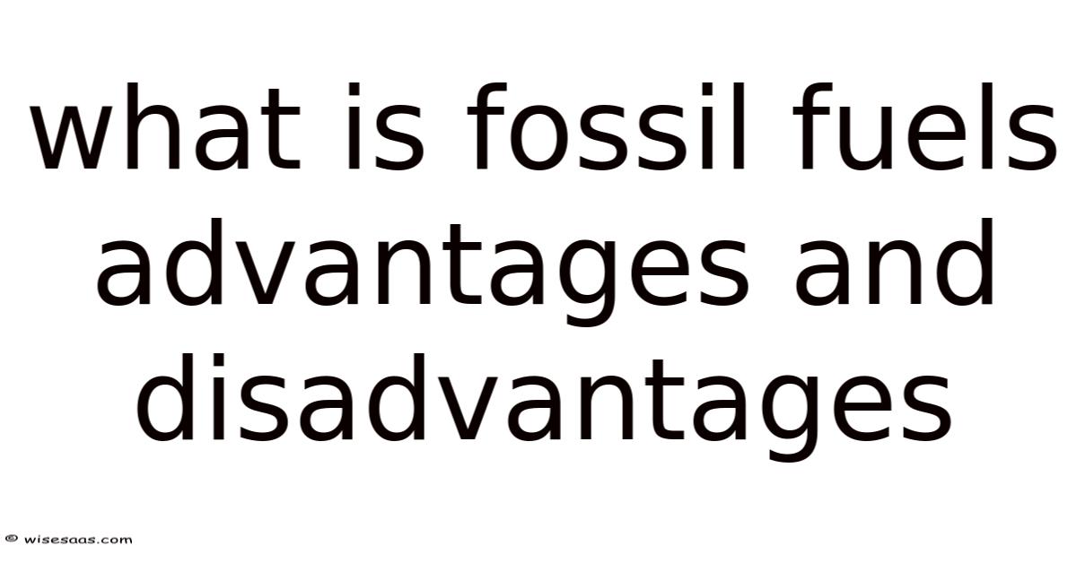 What Is Fossil Fuels Advantages And Disadvantages