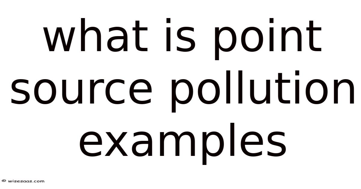What Is Point Source Pollution Examples