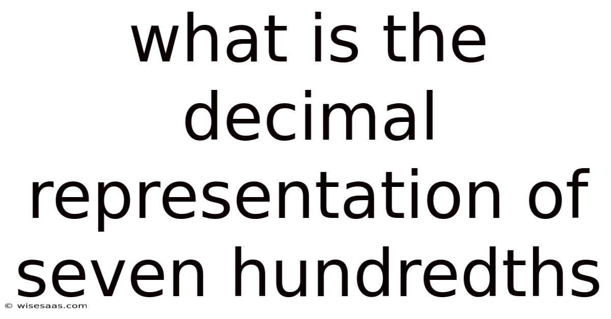 What Is The Decimal Representation Of Seven Hundredths