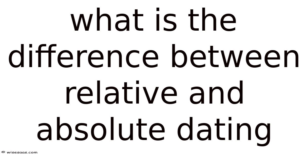 What Is The Difference Between Relative And Absolute Dating