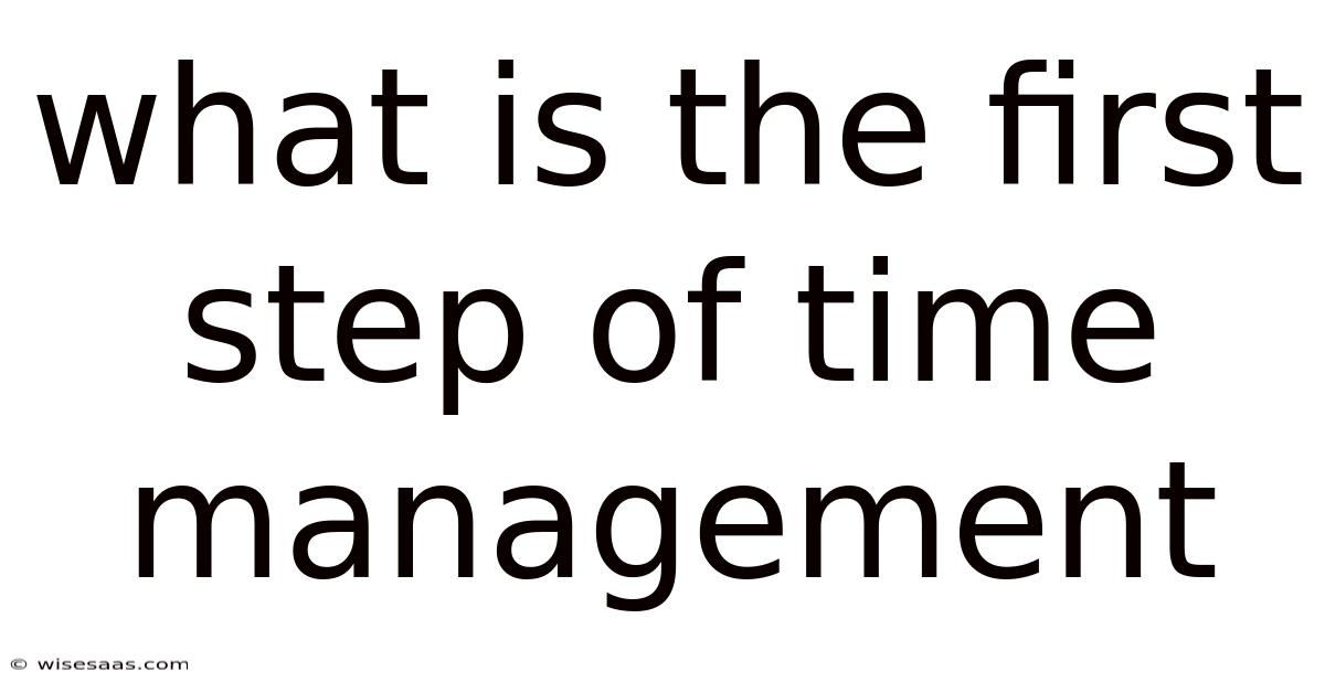 What Is The First Step Of Time Management