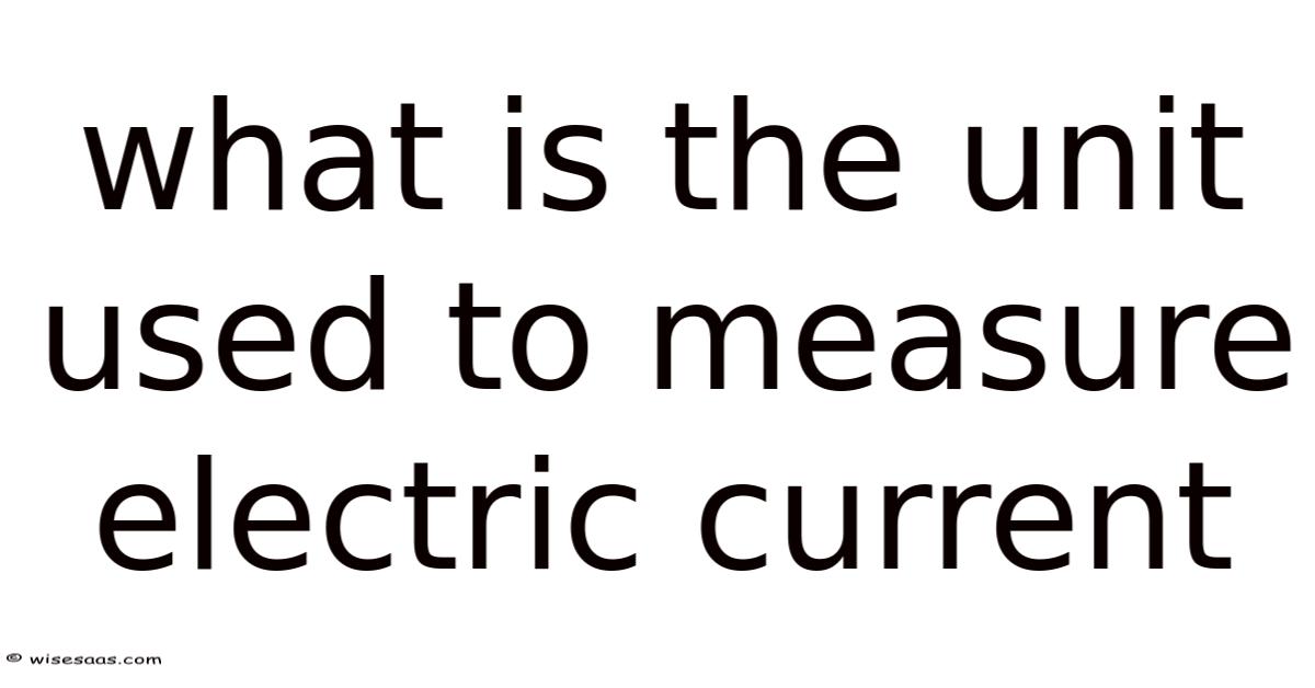 What Is The Unit Used To Measure Electric Current