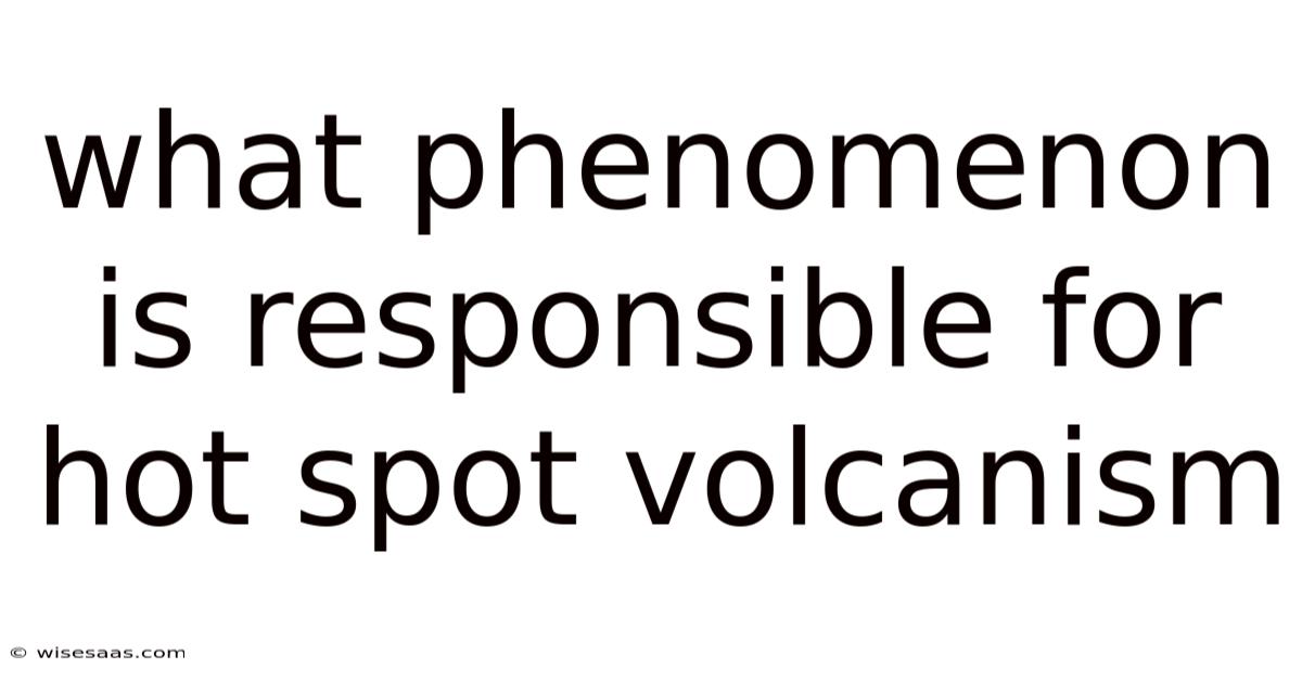 What Phenomenon Is Responsible For Hot Spot Volcanism