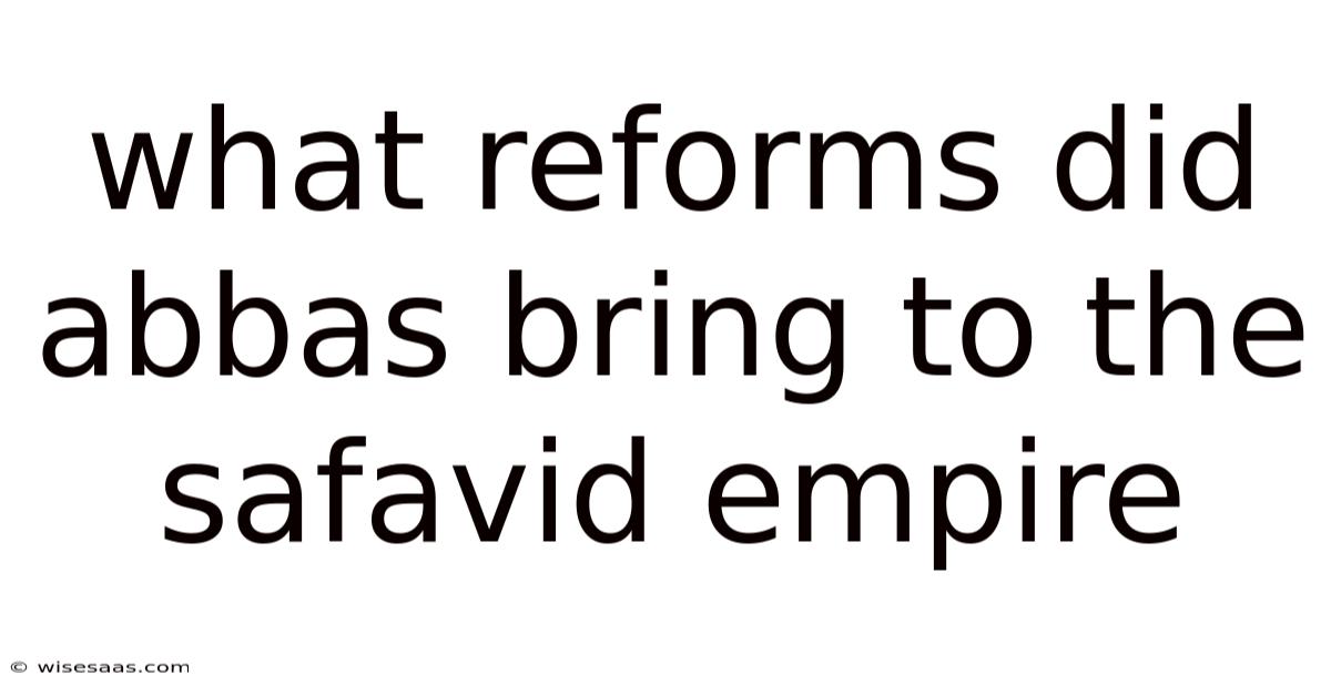 What Reforms Did Abbas Bring To The Safavid Empire