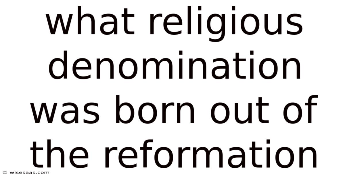 What Religious Denomination Was Born Out Of The Reformation