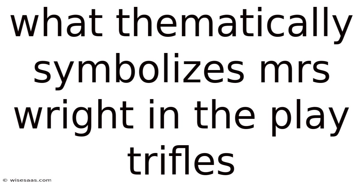 What Thematically Symbolizes Mrs Wright In The Play Trifles