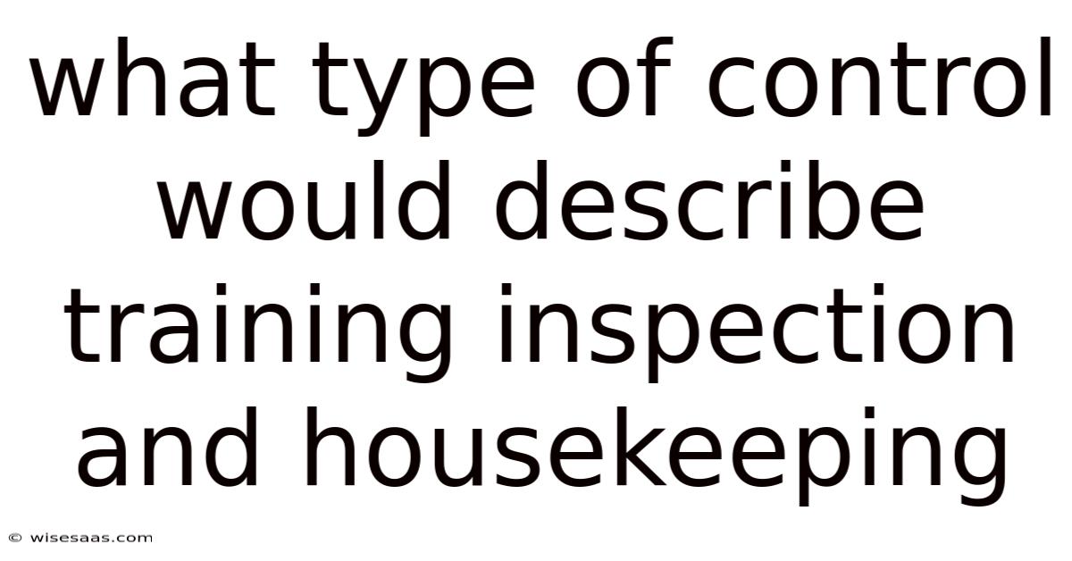 What Type Of Control Would Describe Training Inspection And Housekeeping