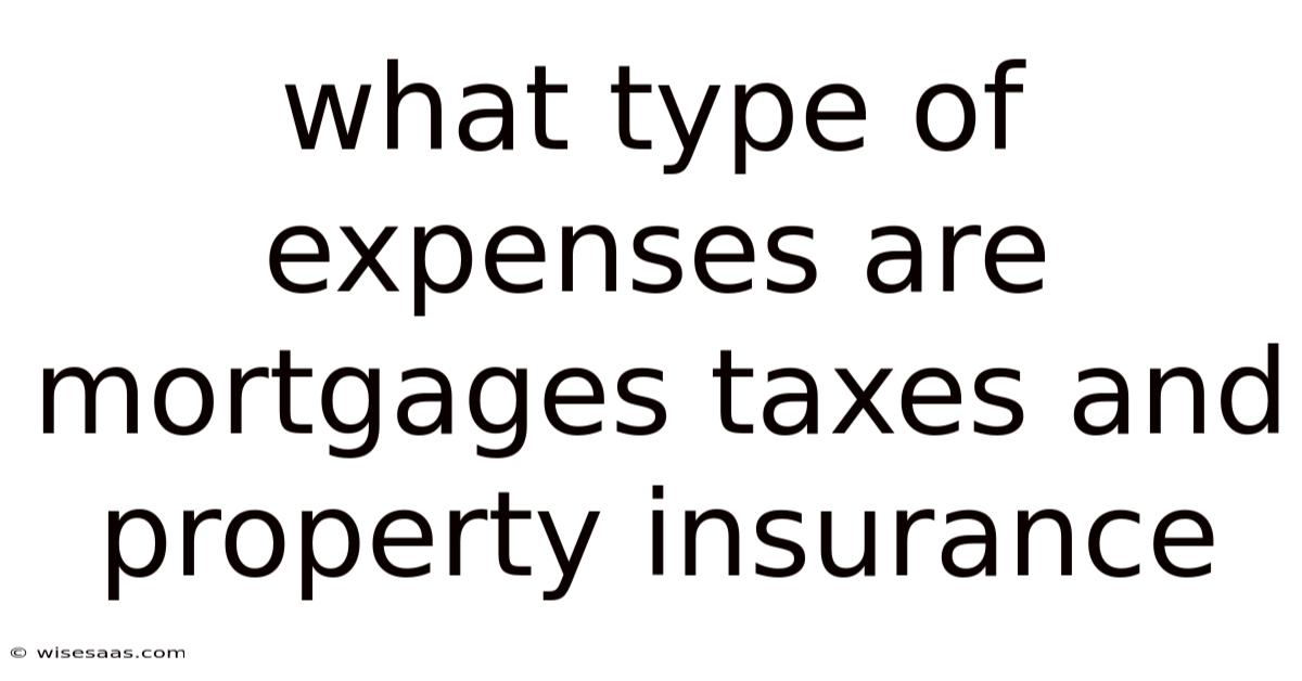 What Type Of Expenses Are Mortgages Taxes And Property Insurance