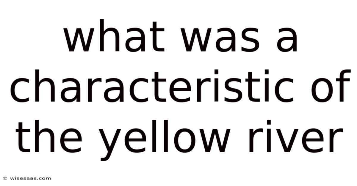 What Was A Characteristic Of The Yellow River