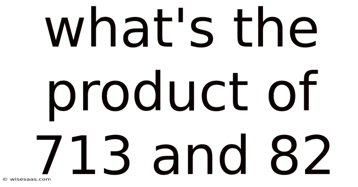 What's The Product Of 713 And 82