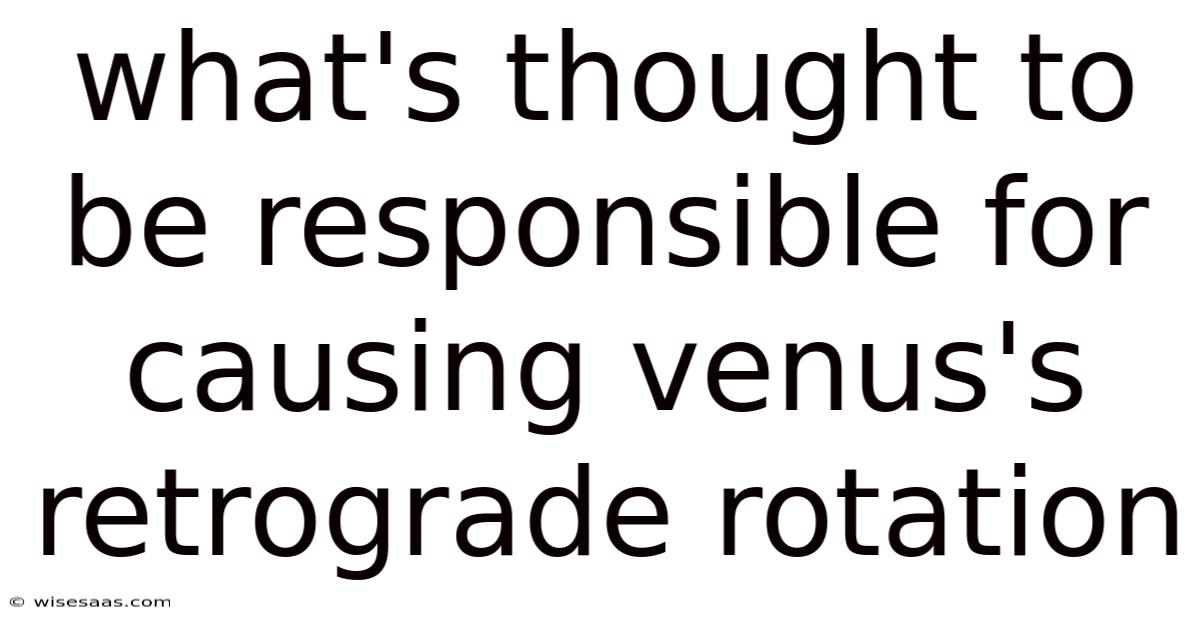 What's Thought To Be Responsible For Causing Venus's Retrograde Rotation