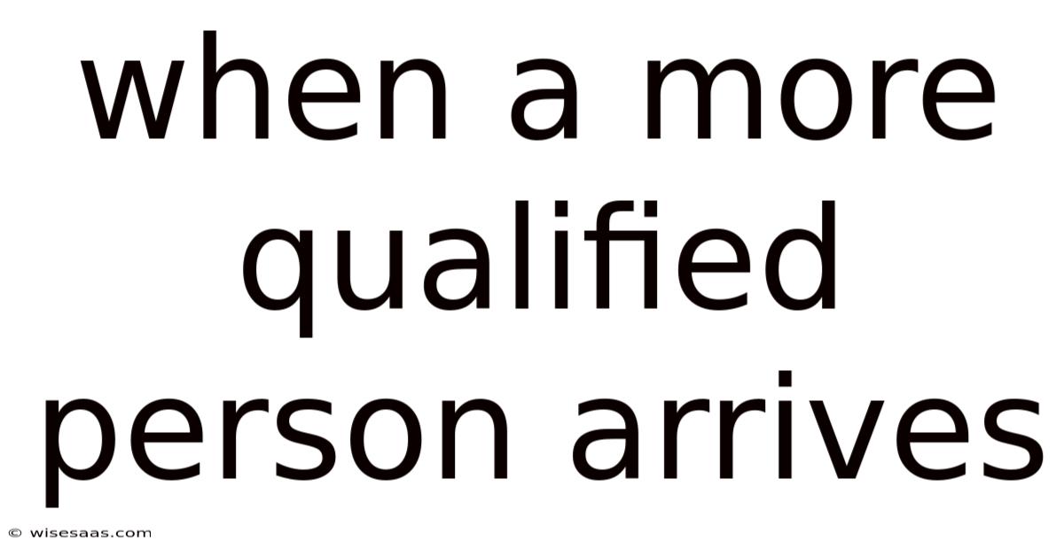 When A More Qualified Person Arrives