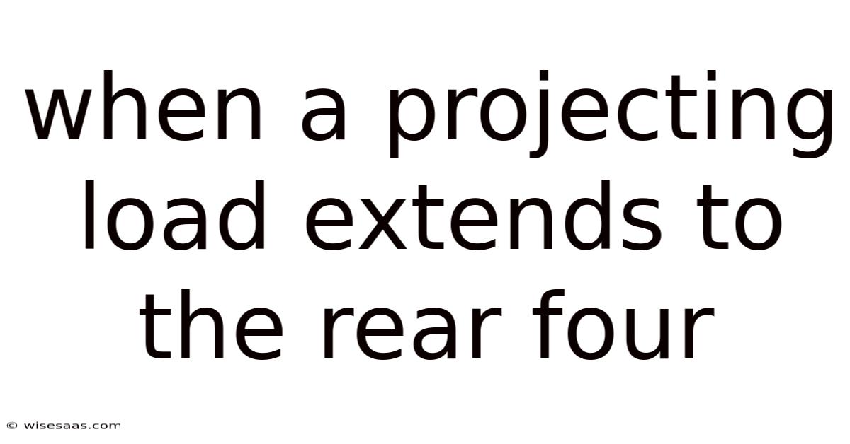 When A Projecting Load Extends To The Rear Four