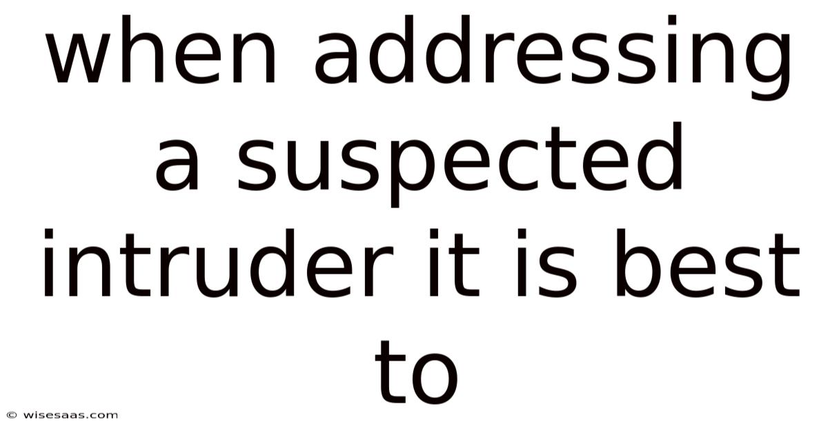 When Addressing A Suspected Intruder It Is Best To