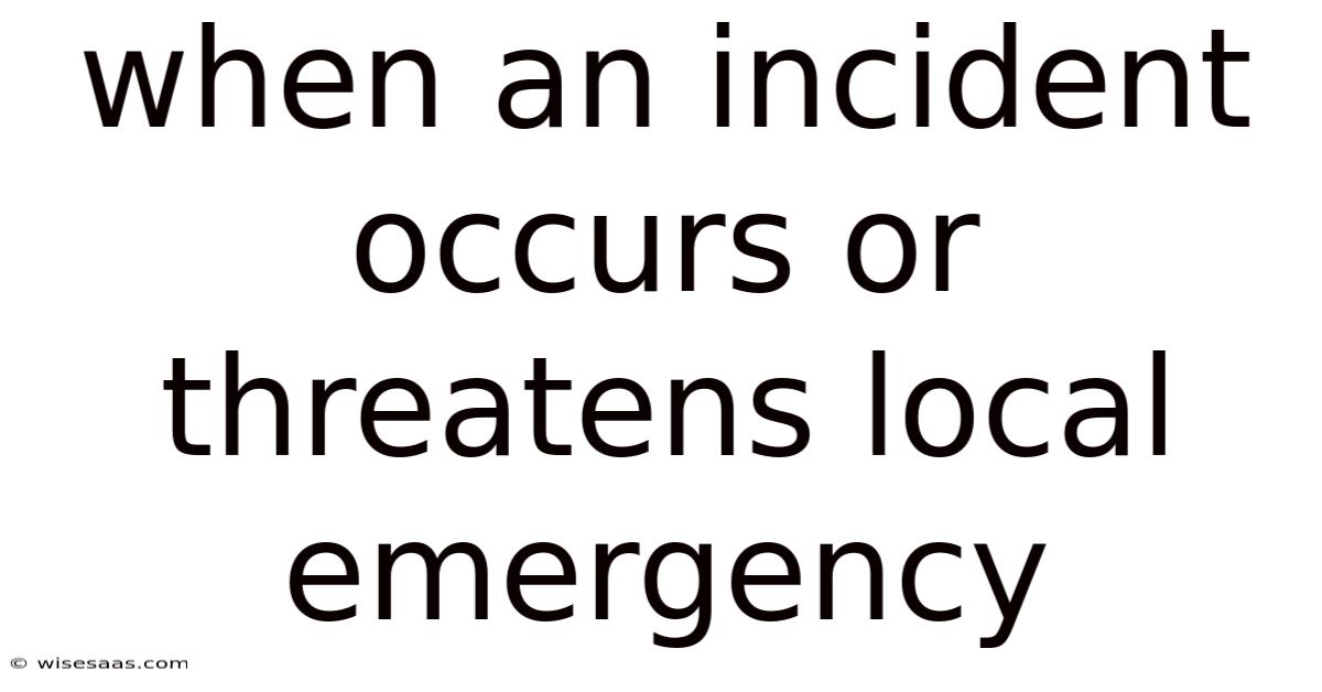 When An Incident Occurs Or Threatens Local Emergency