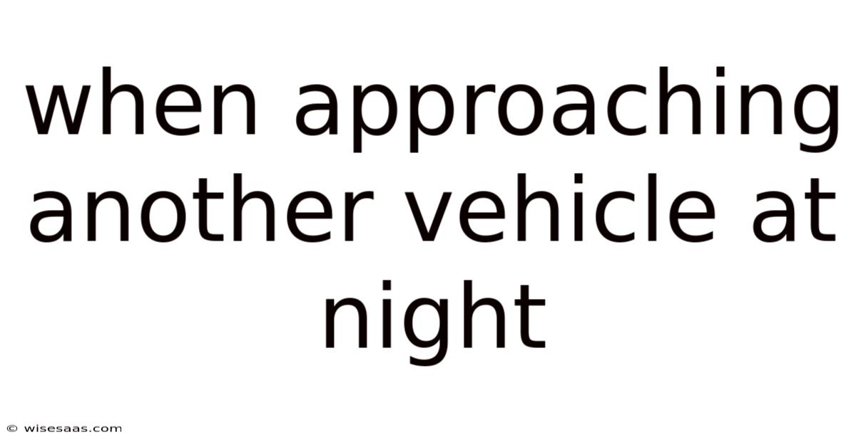 When Approaching Another Vehicle At Night