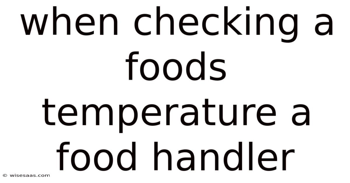 When Checking A Foods Temperature A Food Handler