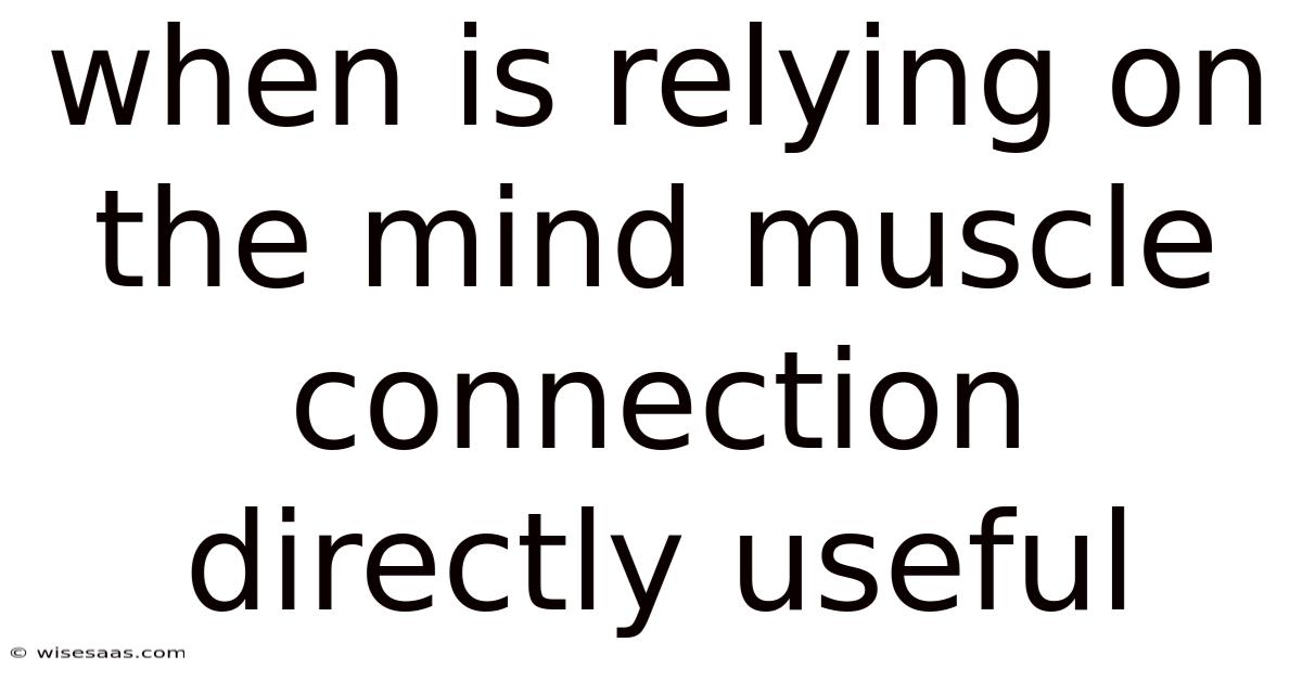 When Is Relying On The Mind Muscle Connection Directly Useful