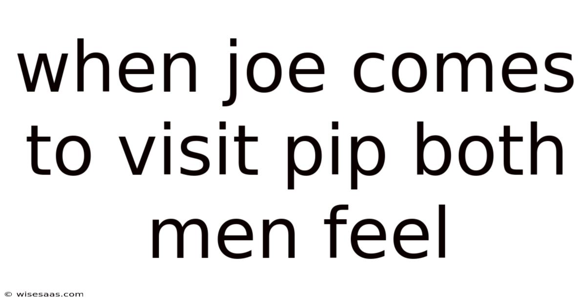 When Joe Comes To Visit Pip Both Men Feel