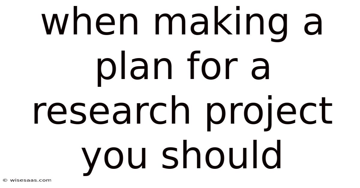 When Making A Plan For A Research Project You Should