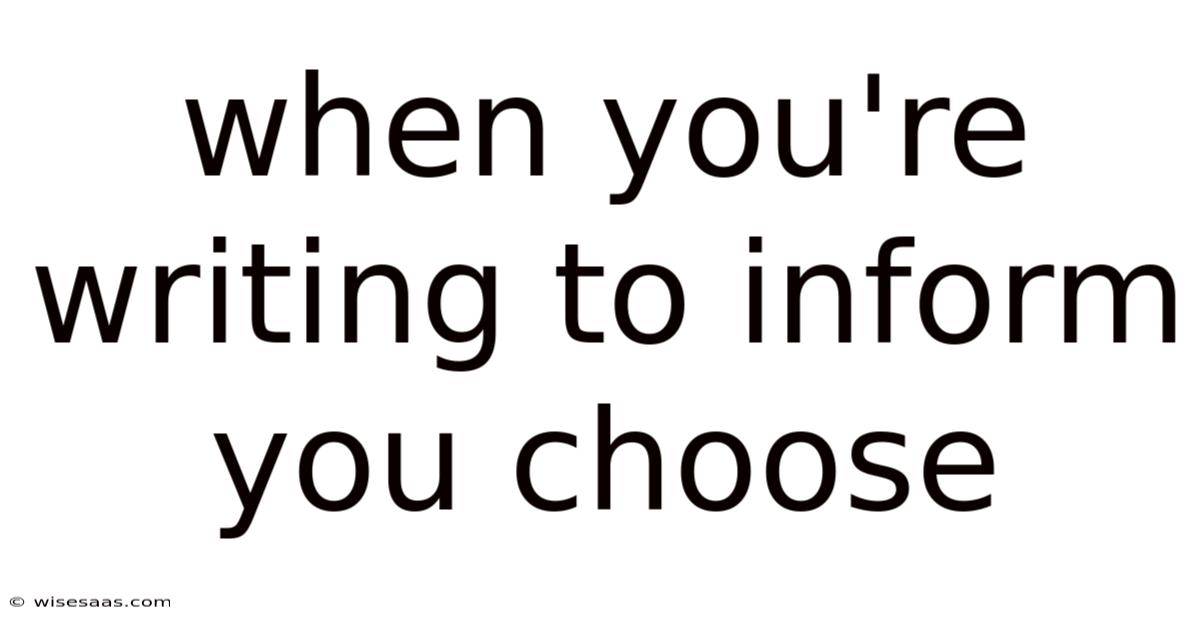 When You're Writing To Inform You Choose