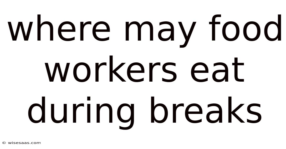 Where May Food Workers Eat During Breaks