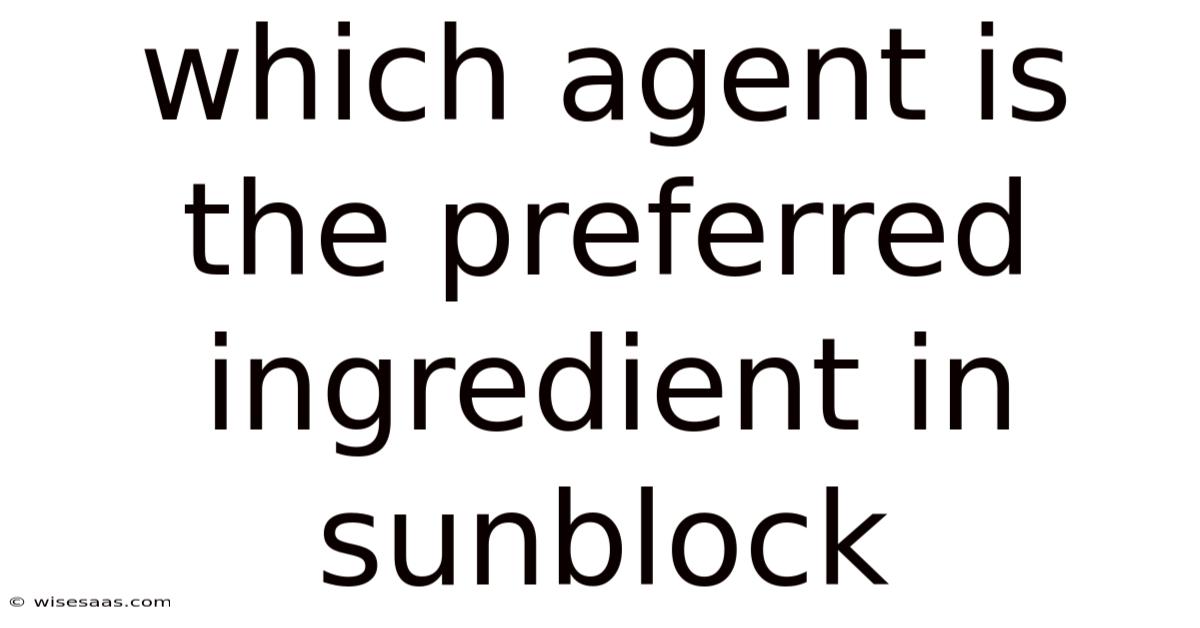 Which Agent Is The Preferred Ingredient In Sunblock
