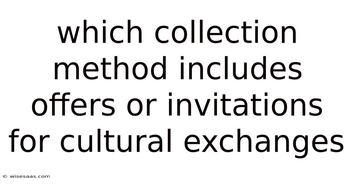 Which Collection Method Includes Offers Or Invitations For Cultural Exchanges