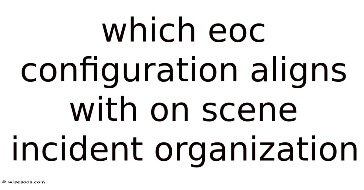 Which Eoc Configuration Aligns With On Scene Incident Organization