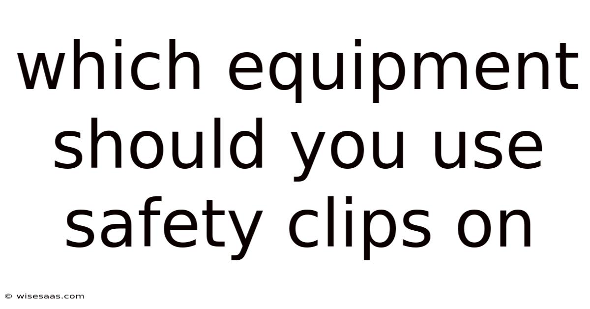 Which Equipment Should You Use Safety Clips On