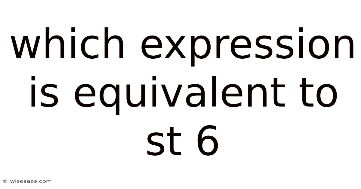 Which Expression Is Equivalent To St 6