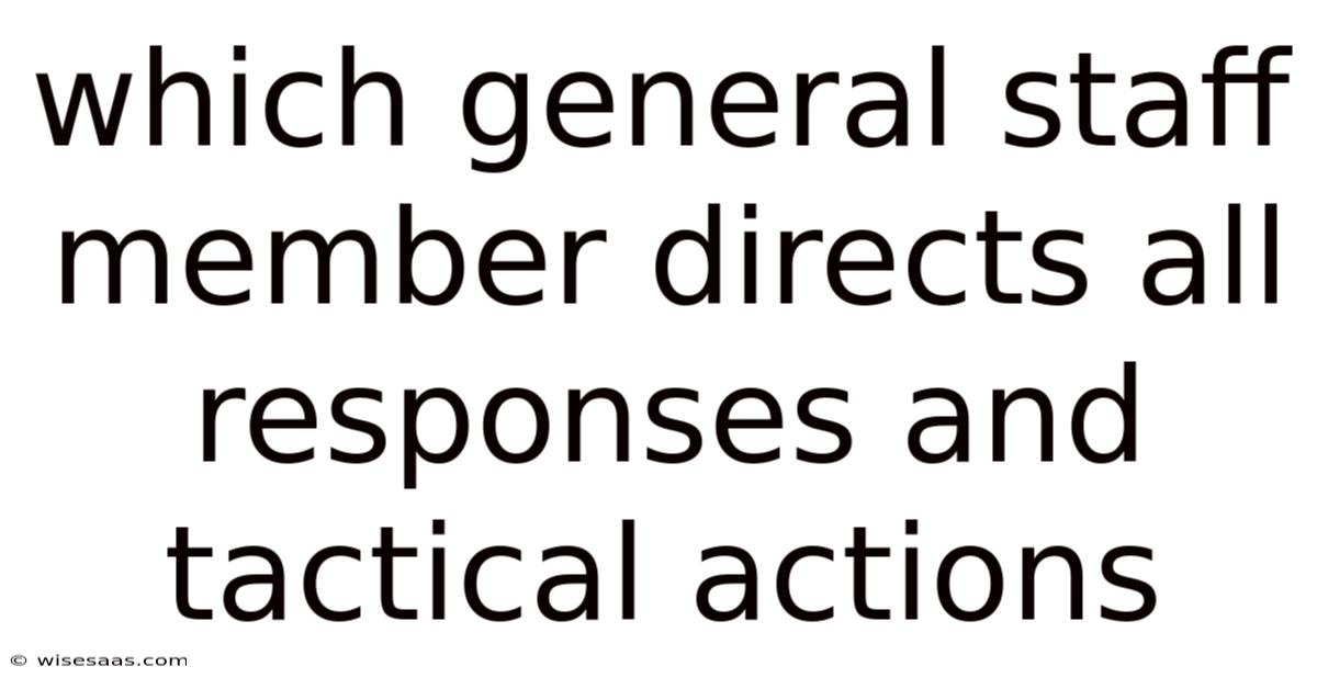 Which General Staff Member Directs All Responses And Tactical Actions