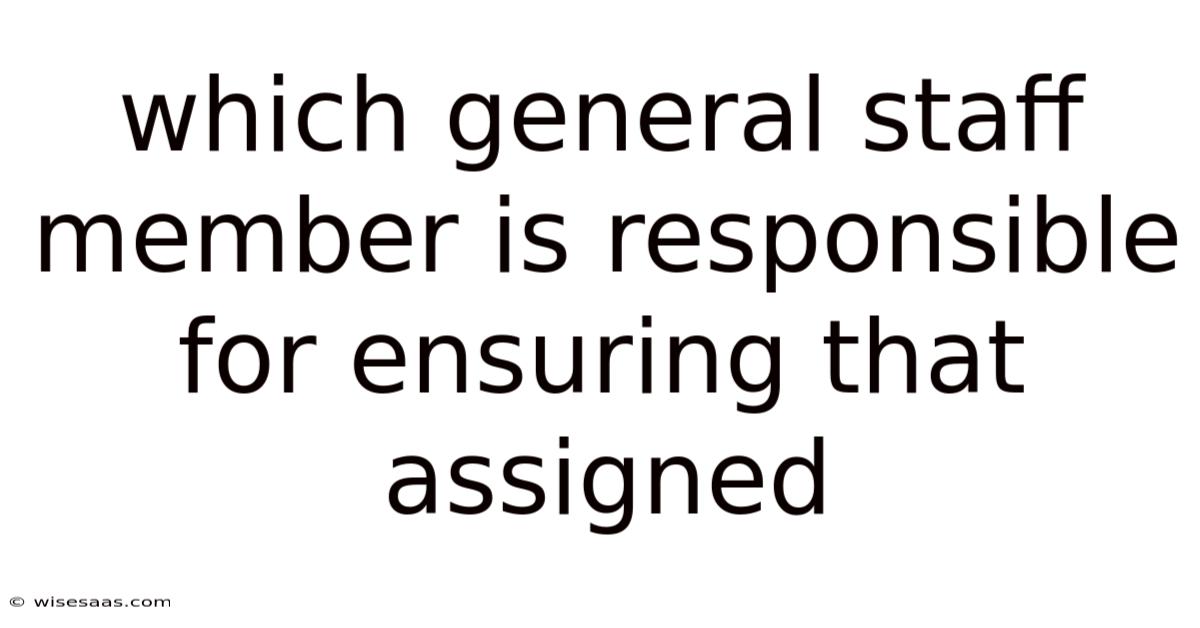 Which General Staff Member Is Responsible For Ensuring That Assigned