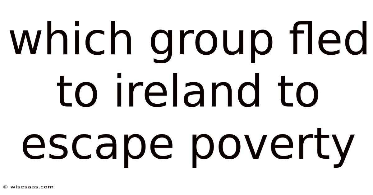 Which Group Fled To Ireland To Escape Poverty