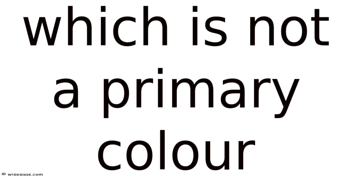 Which Is Not A Primary Colour