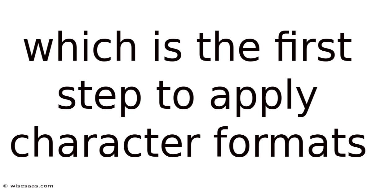 Which Is The First Step To Apply Character Formats