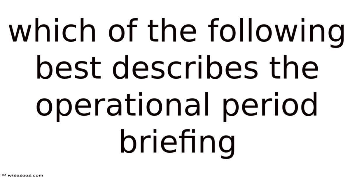 Which Of The Following Best Describes The Operational Period Briefing