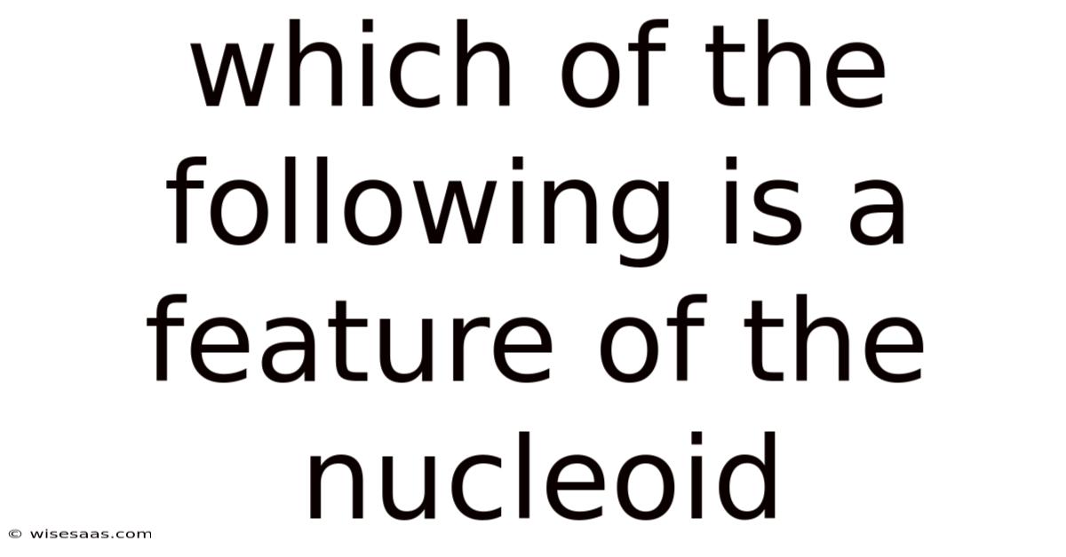 Which Of The Following Is A Feature Of The Nucleoid