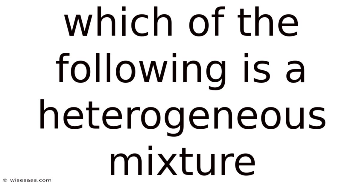 Which Of The Following Is A Heterogeneous Mixture