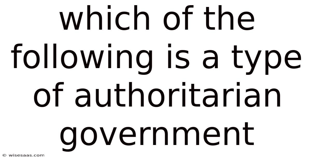 Which Of The Following Is A Type Of Authoritarian Government