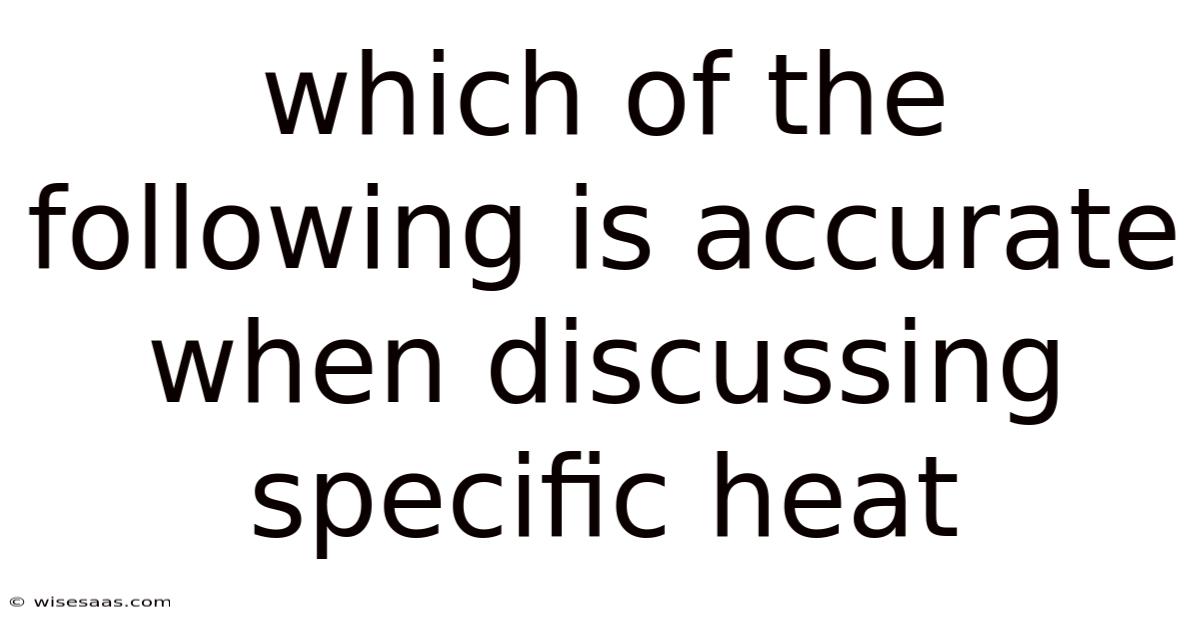 Which Of The Following Is Accurate When Discussing Specific Heat