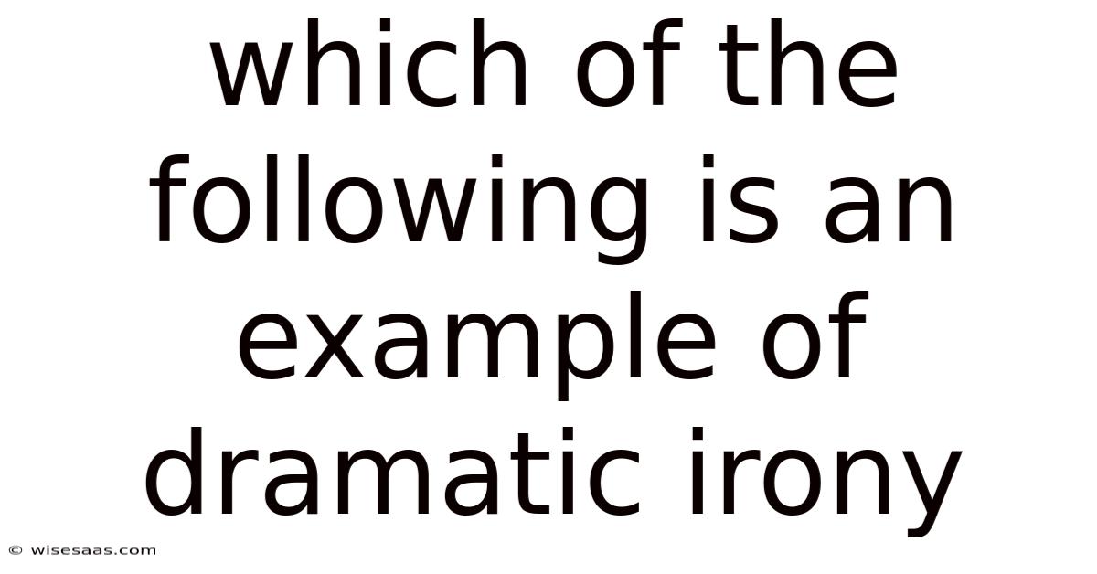 Which Of The Following Is An Example Of Dramatic Irony
